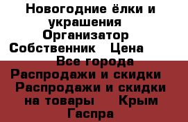 Новогодние ёлки и украшения › Организатор ­ Собственник › Цена ­ 300 - Все города Распродажи и скидки » Распродажи и скидки на товары   . Крым,Гаспра